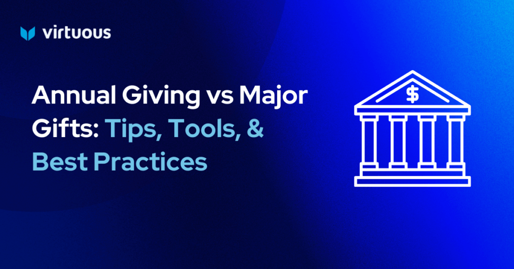 Annual Giving vs Major Gifts: Tips, Tools, & Best Practices